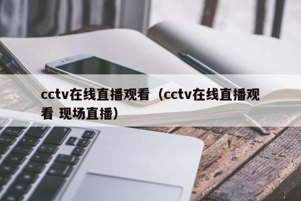 cctv在线直播观看（cctv在线直播观看 现场直播）